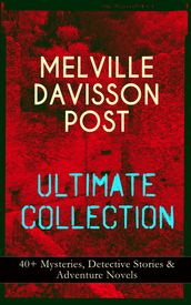 MELVILLE DAVISSON POST Ultimate Collection: 40+ Mysteries, Detective Stories & Adventure Novels