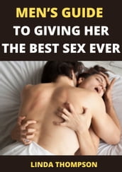 MEN S GUIDE TO GIVING HER THE BEST SEX EVER