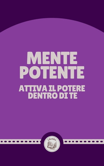 MENTE POTENTE: ATTIVA IL POTERE DENTRO DI TE - LIBROTEKA