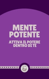 MENTE POTENTE: ATTIVA IL POTERE DENTRO DI TE