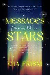MESSAGES FROM THE STARS: How the 20th Century s Greatest Creatives and Visionaries Lived Their Art, and What They Have to Teach Us From Beyond the Veil