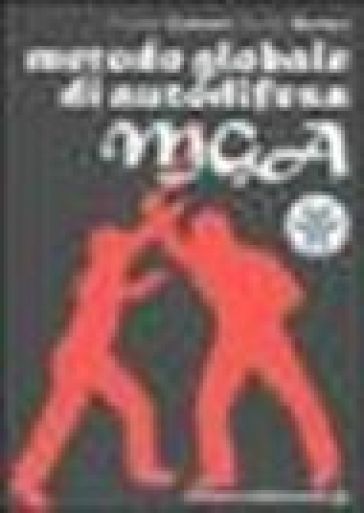 MGA. Metodo globale di autodifesa. Linea guida per gli Insegnanti Tecnici di Autodifesa - Giuseppe Locantore - Gennaro Maccaro - Maria Pia Siniscalchi