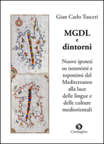 MGDL e dintorni. Nuove ipotesi su nesonimi e toponimi del Mediterraneo alla luce delle lingue e delle culture mediorientali - G. Carlo Tusceri