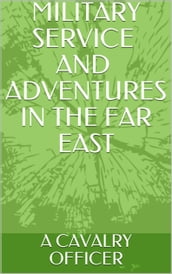 MILITARY SERVICE AND ADVENTURES IN THE FAR EAST