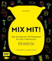 MIX MIT! Das Kochbuch mit Rezepten für den Thermomix - für jeden Tag