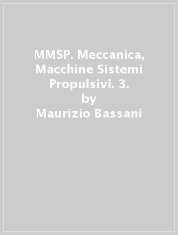 MMSP. Meccanica, Macchine & Sistemi Propulsivi. 3. - Maurizio Bassani
