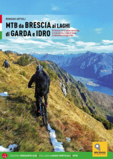 MTB da Brescia ai laghi di Garda e Idro. 83 itinerari tra le colline moreniche, la Franciacorta, il lago di Garda, la Valvestino e il lago d'Idro - Romano Artioli