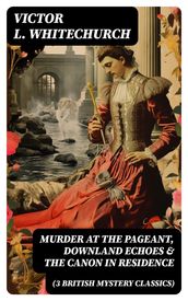 MURDER AT THE PAGEANT, DOWNLAND ECHOES & THE CANON IN RESIDENCE (3 British Mystery Classics)