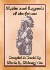 MYTHS AND LEGENDS OF THE SIOUX - 38 Sioux Children s Stories