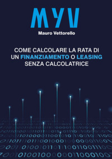 MYV. Come calcolare la rata di un finanziamento o leasing senza calcolatrice - Mauro Vettorello