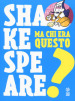 Ma chi era questo Shakespeare?