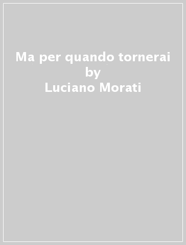 Ma per quando tornerai - Luciano Morati