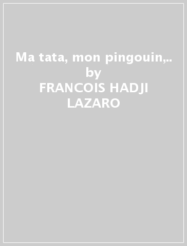 Ma tata, mon pingouin,.. - FRANCOIS HADJI-LAZARO
