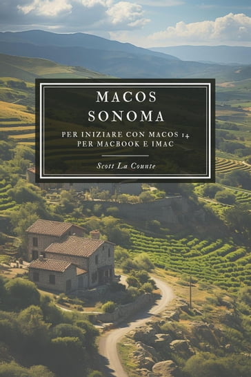 MaOS Sonoma: Per Iniziare Con macOS 14 per MacBook E iMac - Scott La Counte