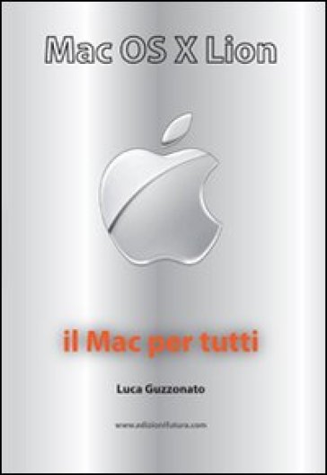 Mac OS X Lion. Il Mac per tutti - Luca Guzzonato