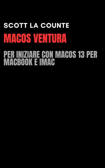 MacOS Ventura: Per Iniziare Con macOS 13 per MacBook E iMac - Scott La Counte
