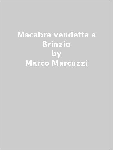Macabra vendetta a Brinzio - Marco Marcuzzi