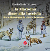 E la Macaona disse alla Lucciola. Storie di montagna da vivere e da narrare