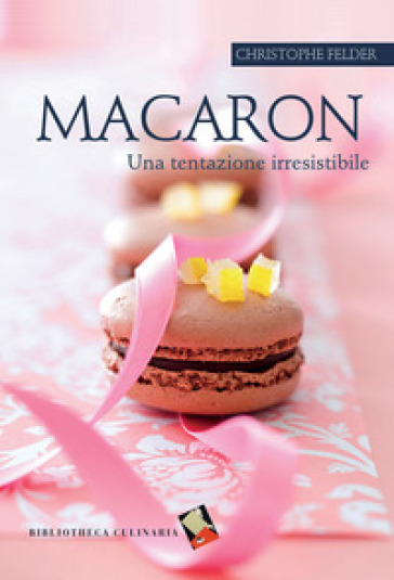 Macaron. Una tentazione irresistibile - Christophe Felder