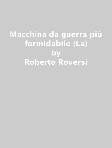 Macchina da guerra più formidabile (La) - Roberto Roversi