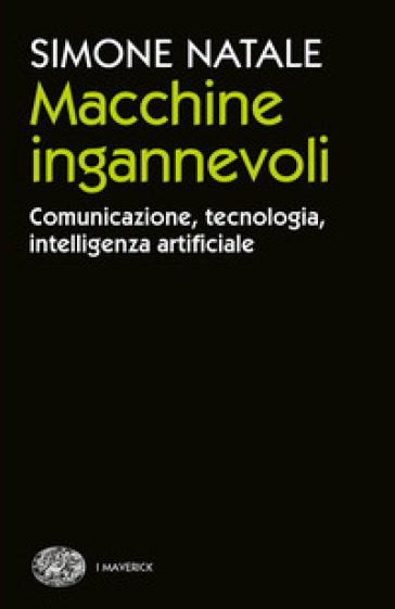 Macchine ingannevoli. Comunicazione, tecnologia, intelligenza artificiale - Simone Natale