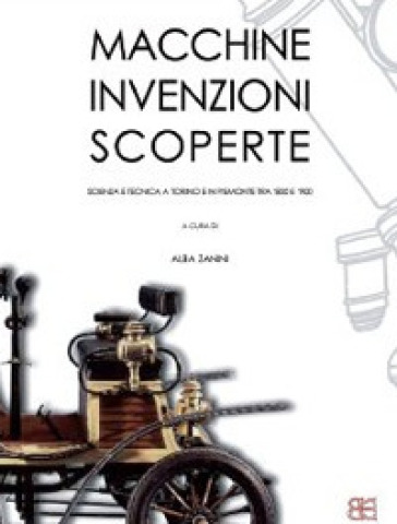 Macchine, invenzioni, scoperte. Scienza e tecnica a Torino e in Piemonte tra '800 e '900