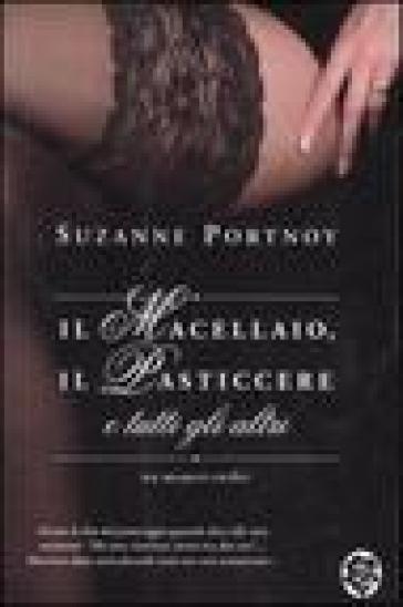 Macellaio, il pasticcere e tutti gli altri. Un memoir erotico (Il) - Suzanne Portnoy