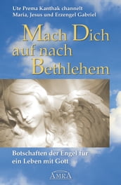 Mach Dich auf nach Bethlehem: Botschaften der Engel für ein Leben mit Gott