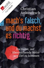 Mach s falsch, und du machst es richtig