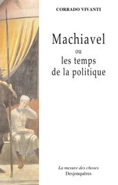 Machiavel ou les temps de la politique