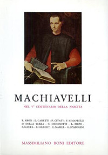 Machiavelli nel V centenario della nascita - Raymond Aron - Lanfranco Caretti - Fredi Chiappelli