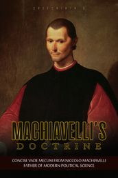 Machiavelli s Doctrine: Concise Vade Mecum from Niccolo Machiavelli, Father of Modern Political Science