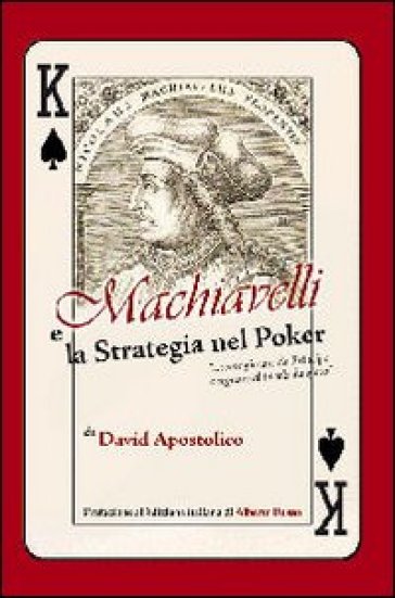 Machiavelli e la strategia nel poker. «Come giocare da principe e regnare al tavolo da gioco» - David Apostolico