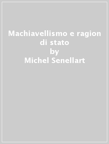 Machiavellismo e ragion di stato - Michel Senellart