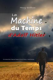 La Machine du Temps d Adolf Hitler: Une Aventure dans le Temps qui Changera le Cours de l Histoire - Roman Historique