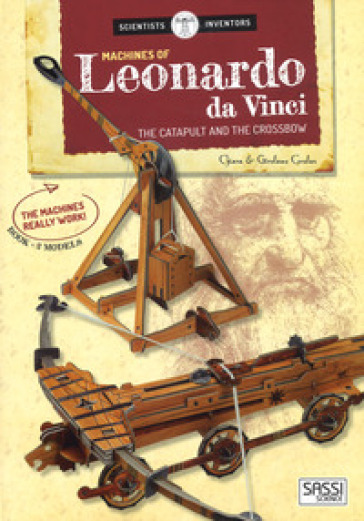 Machines of Leonardo da Vinci. The catapult and the crossbow. Scientist and inventors. Con 2 gadget - Chiara Covolan - Girolamo Covolan
