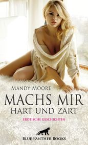 Machs mir hart und zart Erotische Geschichten