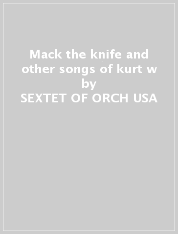 Mack the knife and other songs of kurt w - SEXTET OF ORCH USA