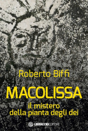 Macolissa. Il mistero della pianta degli dei - Roberto Biffi