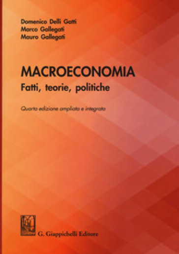Macroeconomia. Fatti, teorie, politiche. Ediz. ampliata - Domenico Delli Gatti - Marco Gallegati - Mauro Gallegati