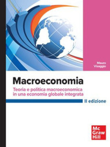Macroeconomia. Teoria e politica macroeconomica in una economia globale integrata - Mauro Visaggio