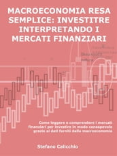 Macroeconomia resa semplice: investire interpretando i mercati finanziari