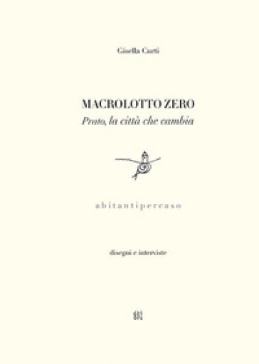 Macrolotto Zero. Prato, la città che cambia - Gisella Curti