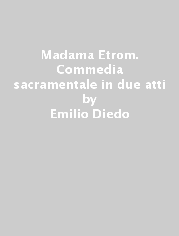 Madama Etrom. Commedia sacramentale in due atti - Emilio Diedo