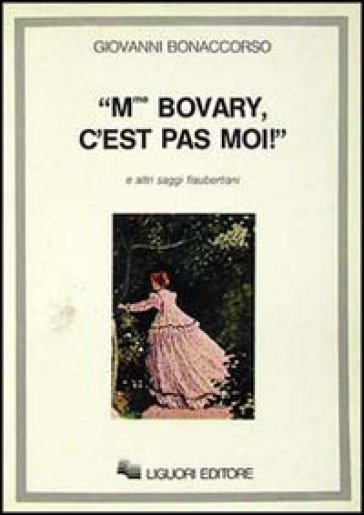 Madame Bovary, c'est pas moi! e altri saggi flaubertiani - Giovanni Bonaccorso