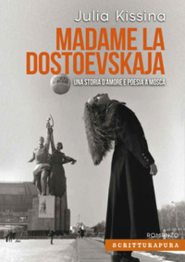 Madame la Dostoevskaja. Una storia di amore e poesia a Mosca - Julia Kissina