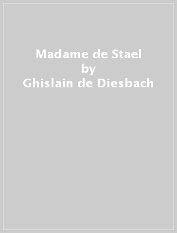 Madame de Stael - Ghislain de Diesbach