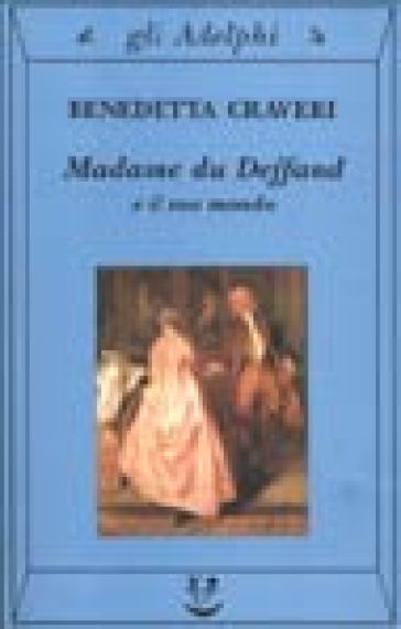 Madame du Deffand e il suo mondo - Benedetta Craveri