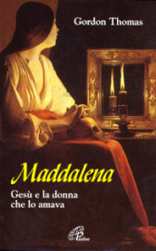 Maddalena. Gesù e la donna che lo amava