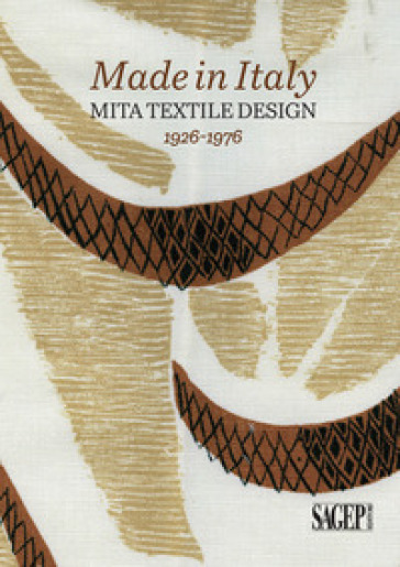 Made in Italy. Mita textile design 1926-1976 - Silvia Barisione - Matteo Fochessati - Gianni Franzone - Paolo Piccione